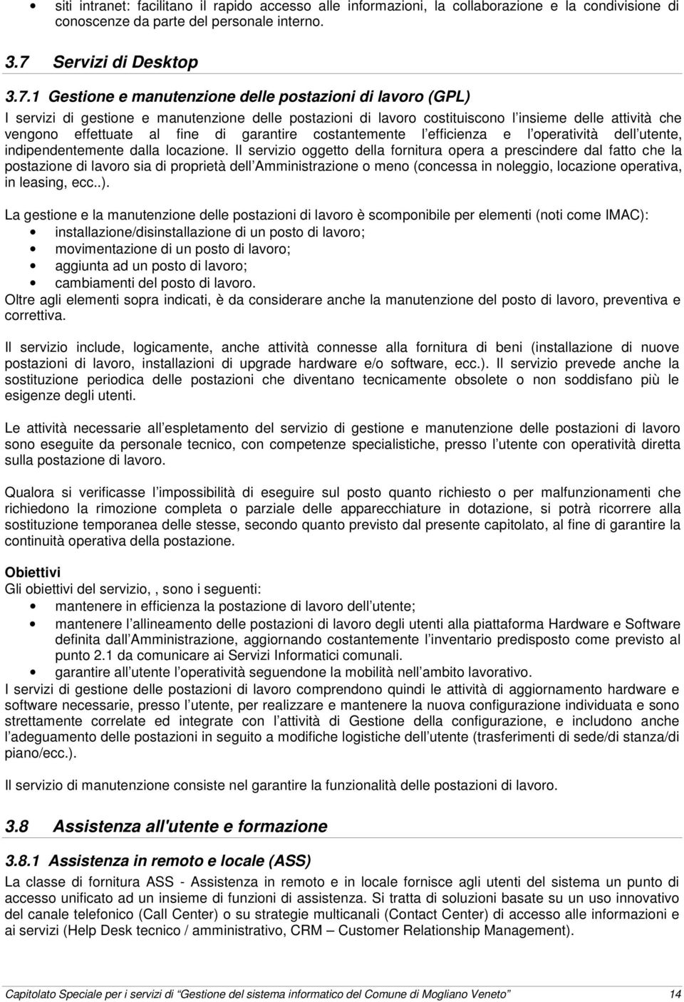 1 Gestione e manutenzione delle postazioni di lavoro (GPL) I servizi di gestione e manutenzione delle postazioni di lavoro costituiscono l insieme delle attività che vengono effettuate al fine di