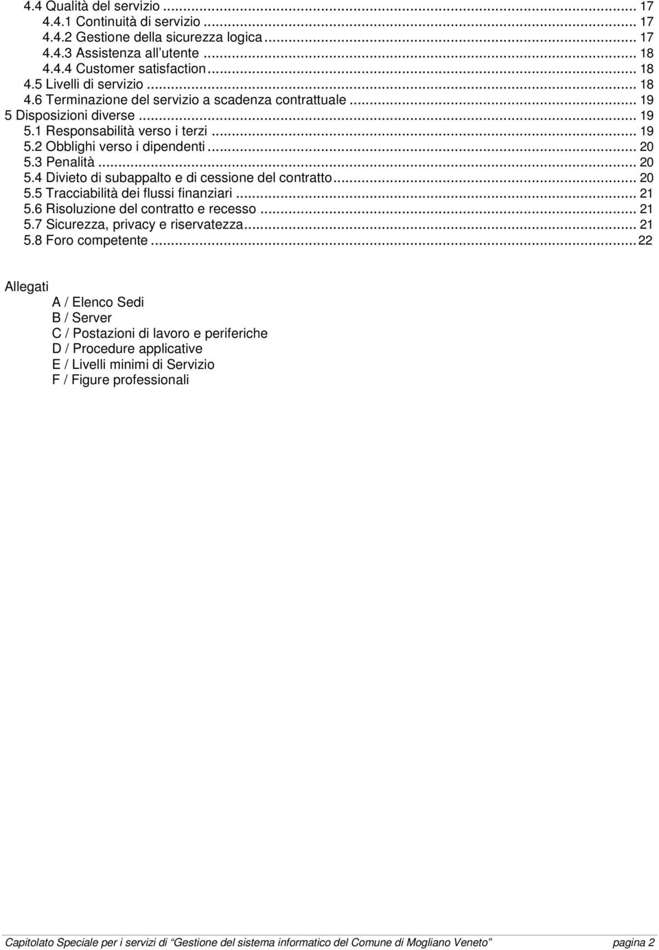 3 Penalità... 20 5.4 Divieto di subappalto e di cessione del contratto... 20 5.5 Tracciabilità dei flussi finanziari... 21 5.6 Risoluzione del contratto e recesso... 21 5.7 Sicurezza, privacy e riservatezza.