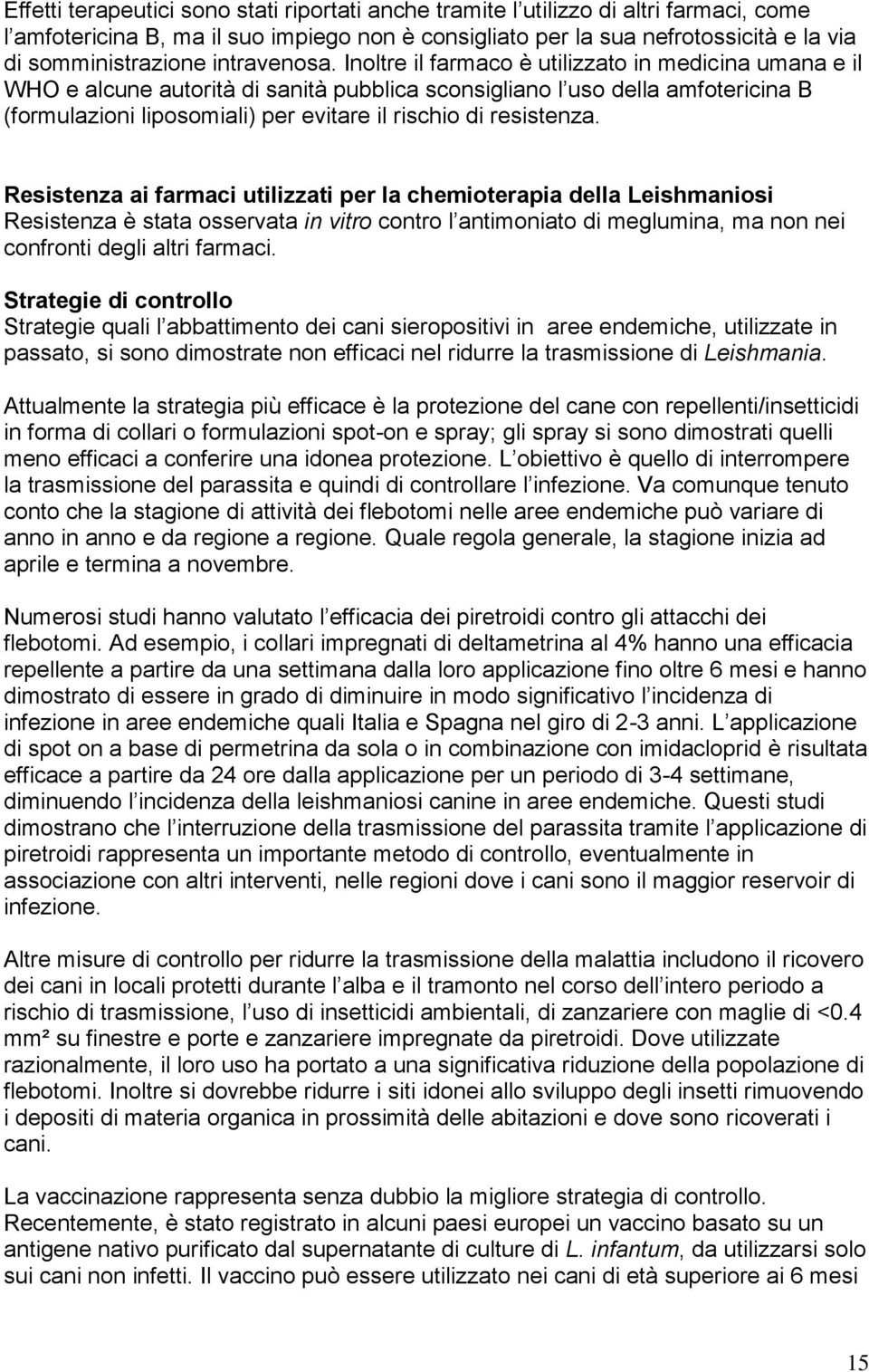 Inoltre il farmaco è utilizzato in medicina umana e il WHO e alcune autorità di sanità pubblica sconsigliano l uso della amfotericina B (formulazioni liposomiali) per evitare il rischio di resistenza.