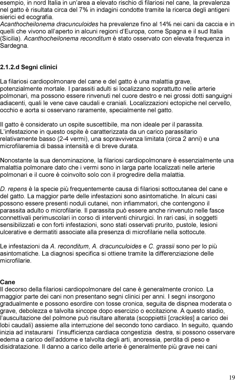 Acanthocheilonema reconditum è stato osservato con elevata frequenza in Sardegna. 2.1.2.d Segni clinici La filariosi cardiopolmonare del cane e del gatto è una malattia grave, potenzialmente mortale.