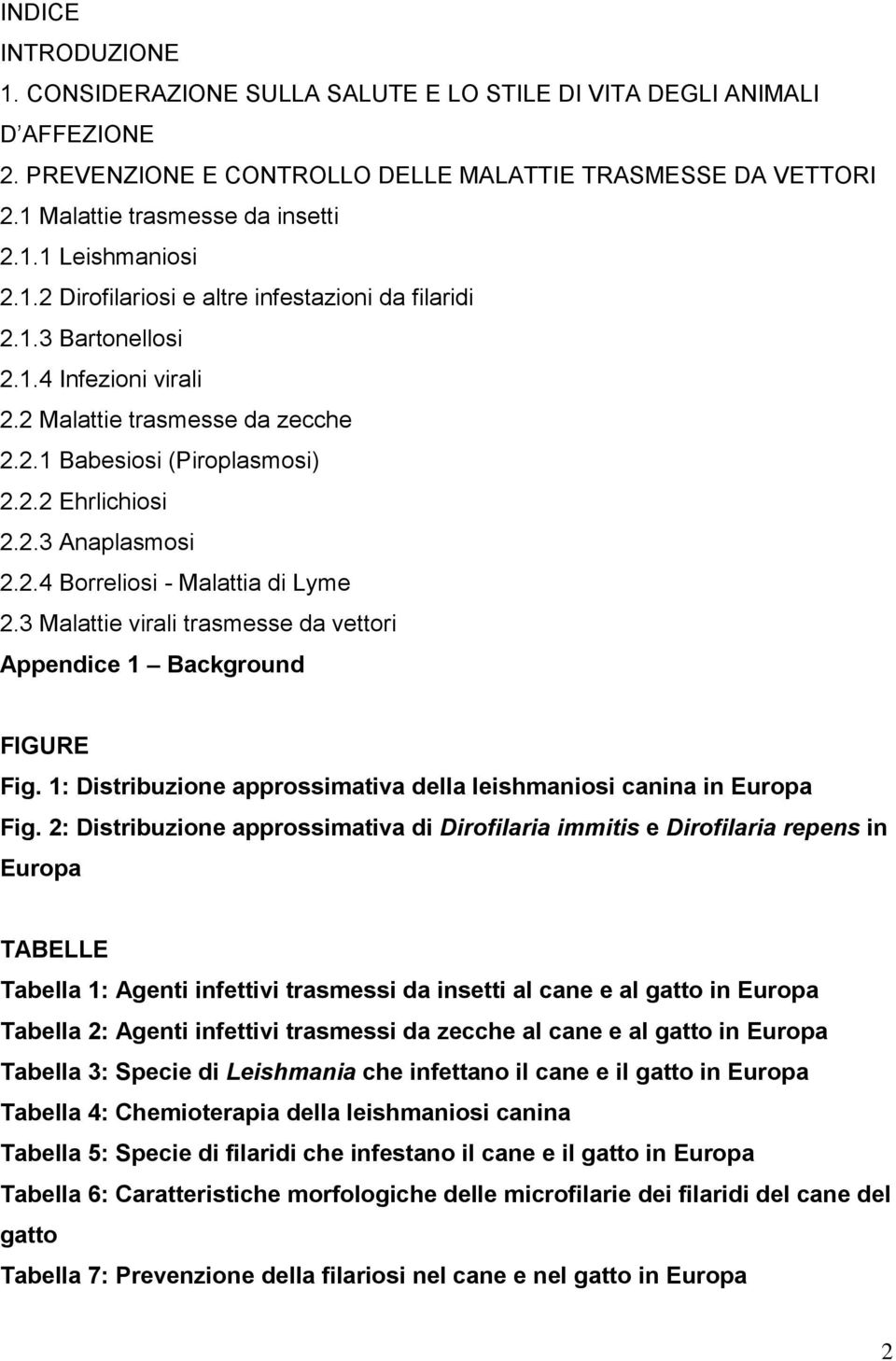 3 Malattie virali trasmesse da vettori Appendice 1 Background FIGURE Fig. 1: Distribuzione approssimativa della leishmaniosi canina in Europa Fig.