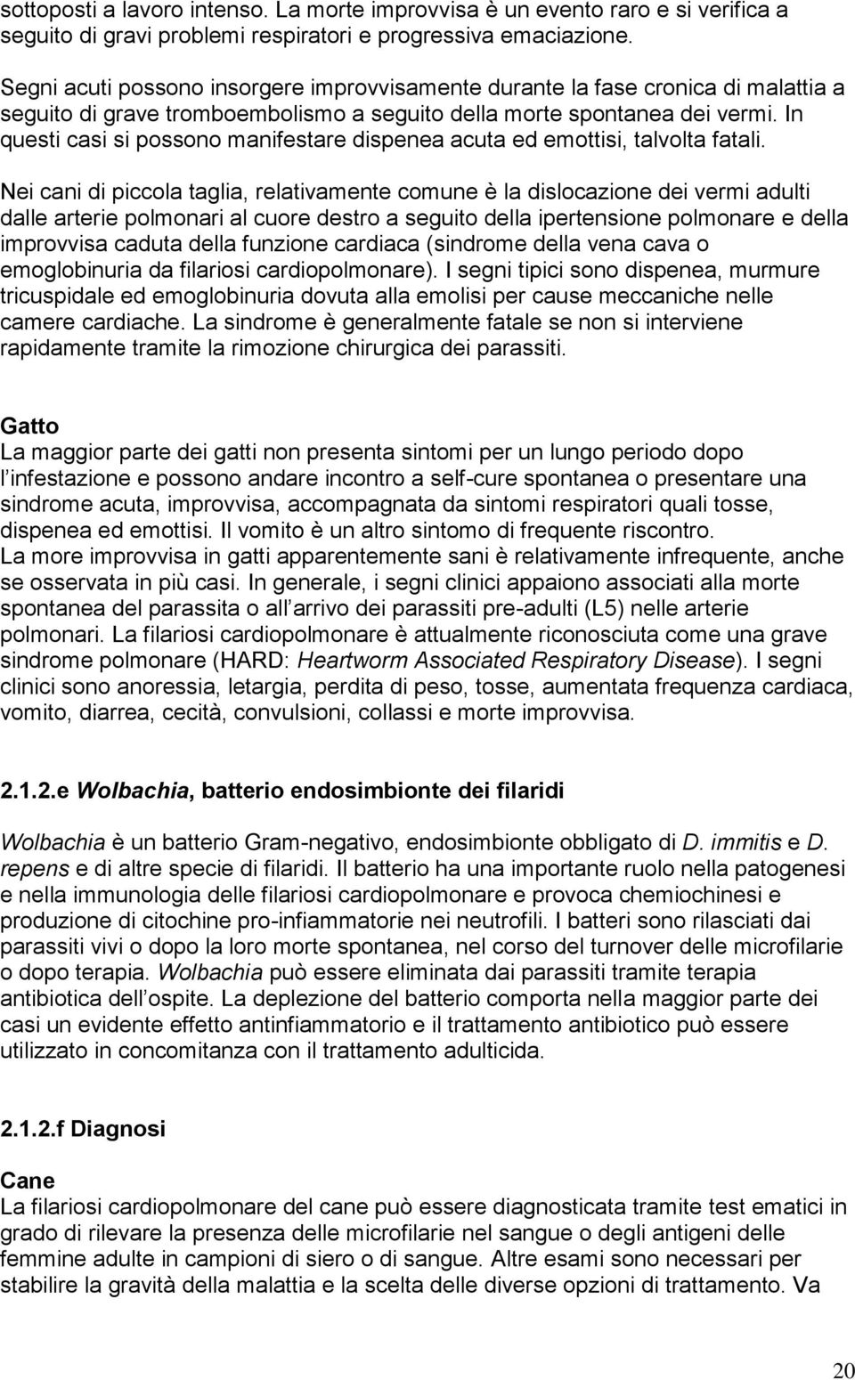 In questi casi si possono manifestare dispenea acuta ed emottisi, talvolta fatali.