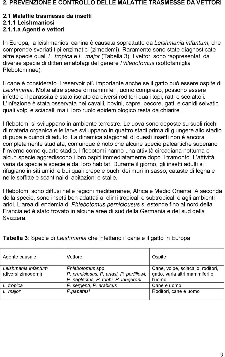 Raramente sono state diagnosticate altre specie quali L. tropica e L. major (Tabella 3).