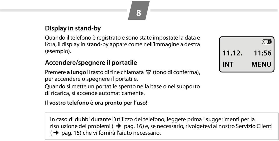 Quando si mette un portatile spento nella base o nel supporto di ricarica, si accende automaticamente. Il vostro telefono è ora pronto per l uso! V 11.12.