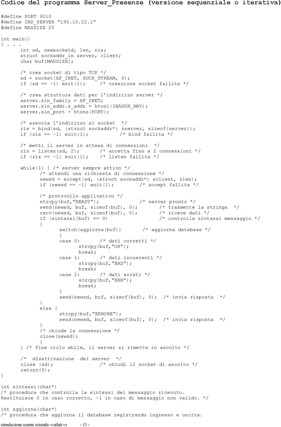 fallita */ /* crea struttura dati per l indirizzo server */ server.sin_family = AF_INET; server.sin_addr.s_addr = htonl(inaddr_any); server.