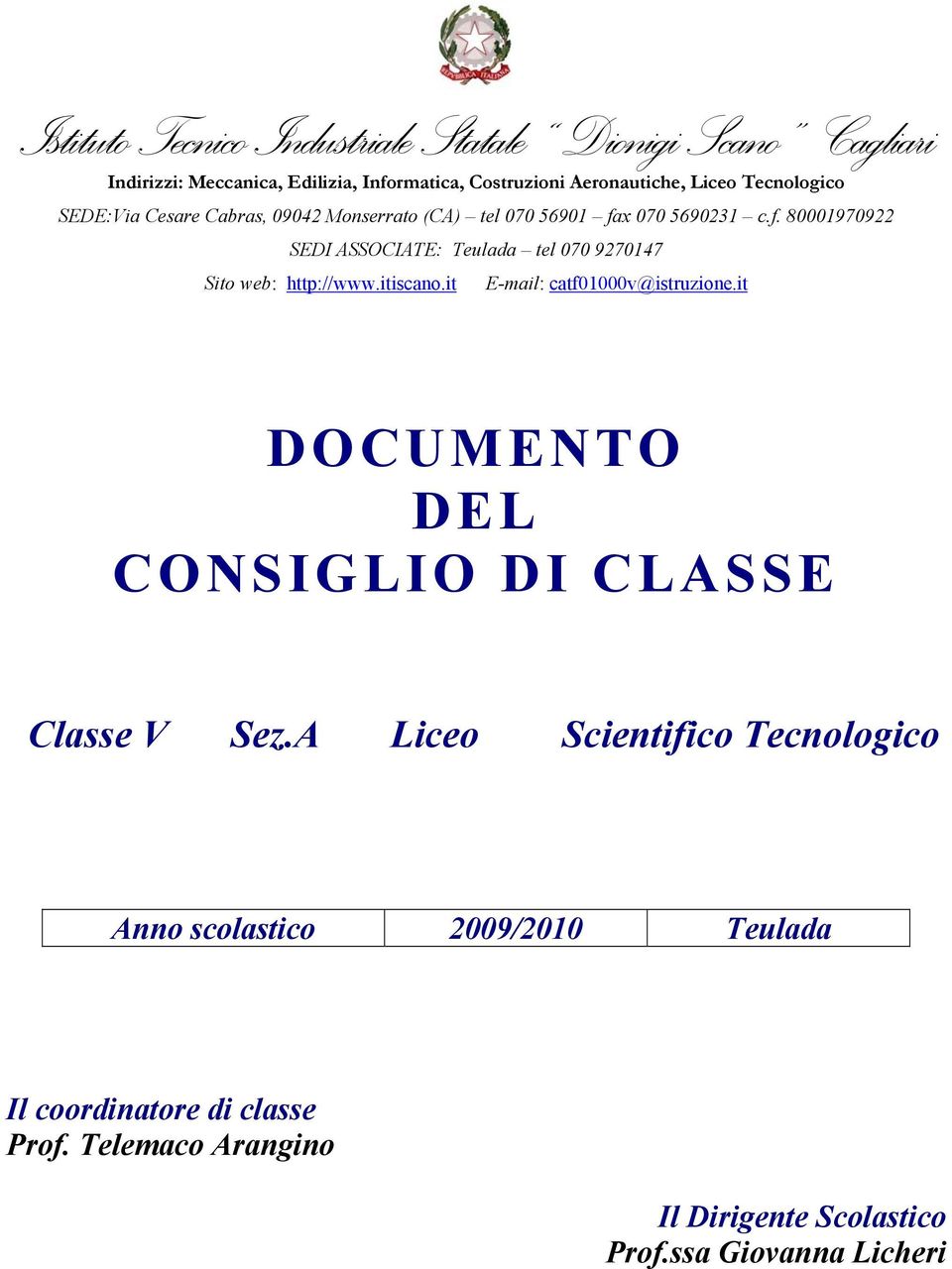 x 070 5690231 c.f. 80001970922 SEDI ASSOCIATE: Teulada tel 070 9270147 Sito web: http://www.itiscano.it E-mail: catf01000v@istruzione.