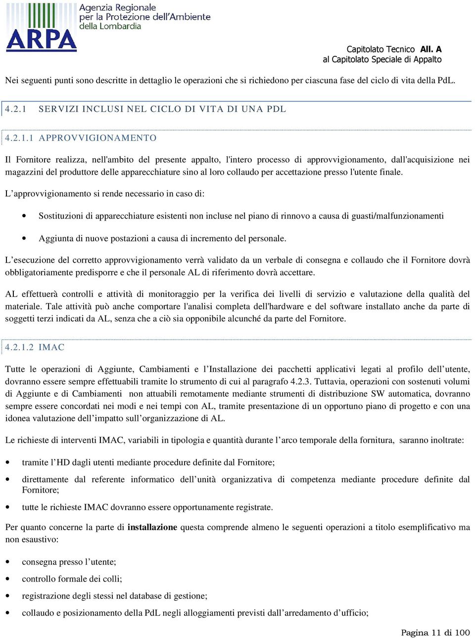 1 APPROVVIGIONAMENTO Il Fornitore realizza, nell'ambito del presente appalto, l'intero processo di approvvigionamento, dall'acquisizione nei magazzini del produttore delle apparecchiature sino al