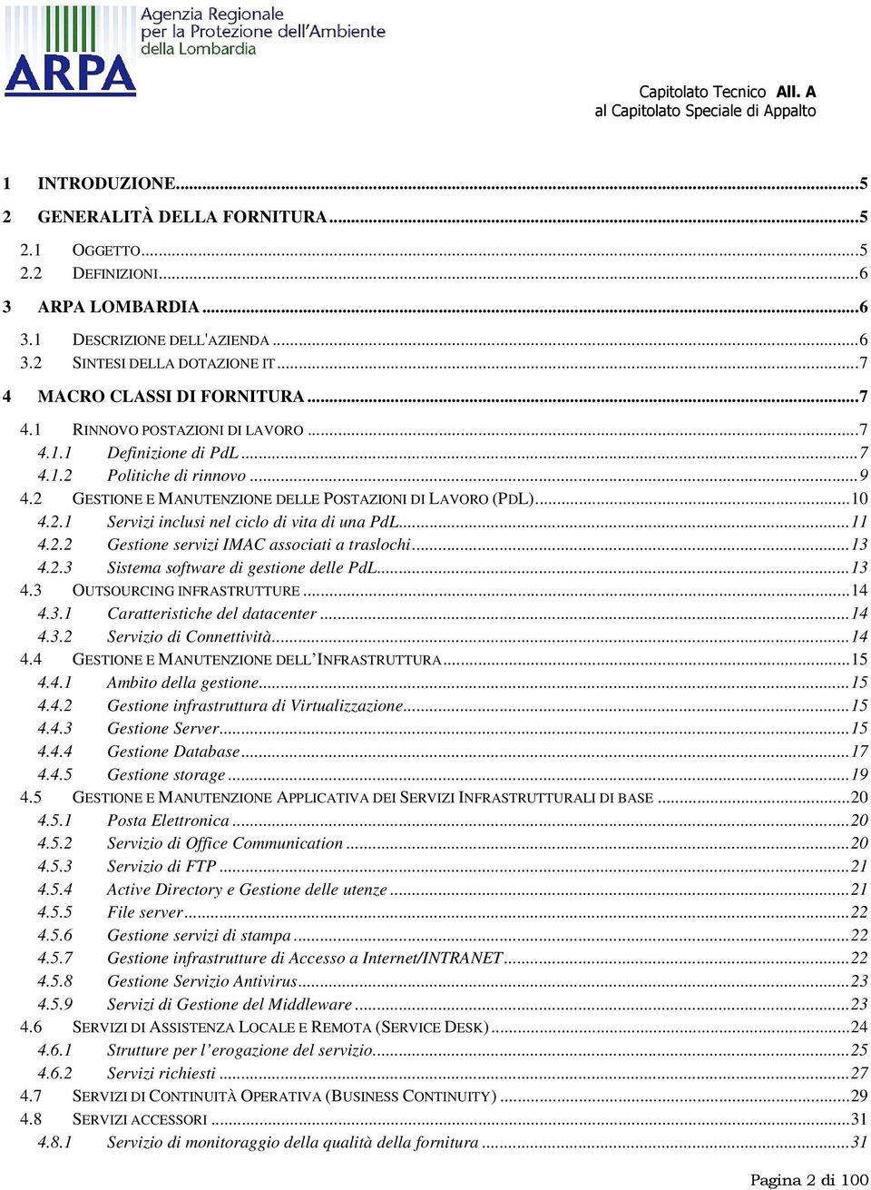 2.1 Servizi inclusi nel ciclo di vita di una PdL...11 4.2.2 Gestione servizi IMAC associati a traslochi...13 4.2.3 Sistema software di gestione delle PdL...13 4.3 OUTSOURCING INFRASTRUTTURE...14 4.3.1 Caratteristiche del datacenter.