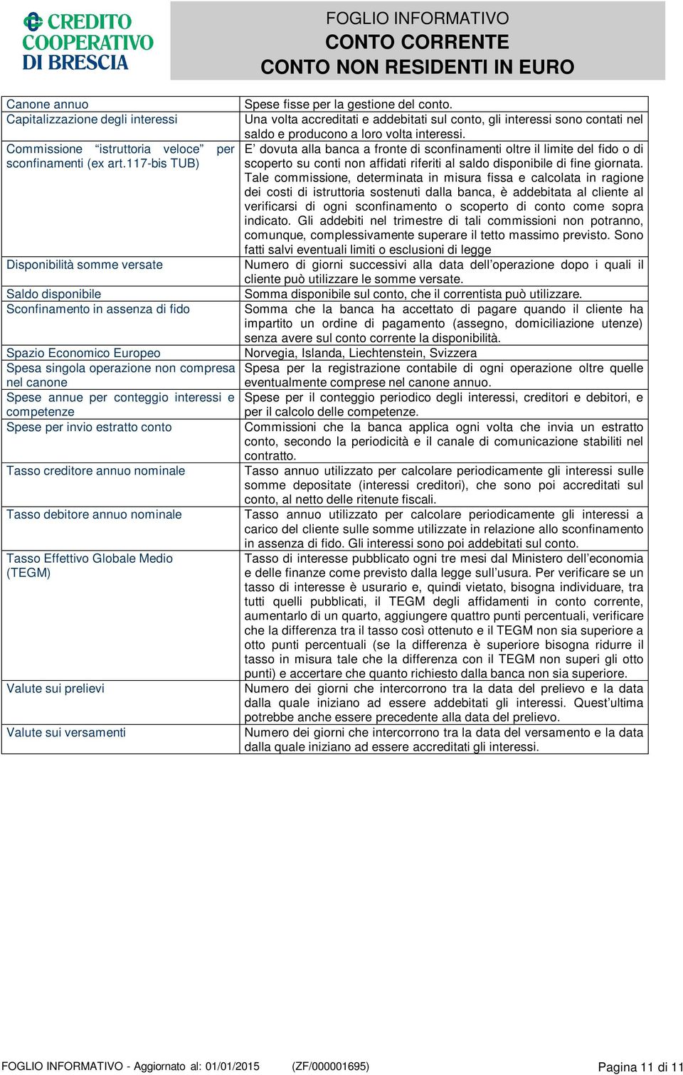 interessi e competenze Spese per invio estratto conto Tasso creditore annuo nominale Tasso debitore annuo nominale Tasso Effettivo Globale Medio (TEGM) Valute sui prelievi Valute sui versamenti Spese