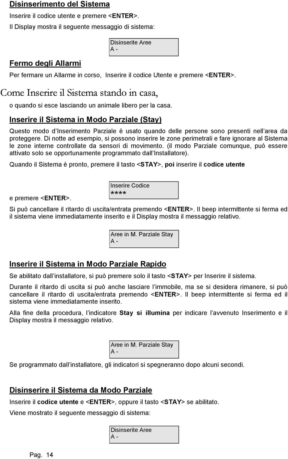 Come Inserire il Sistema stando in casa, o quando si esce lasciando un animale libero per la casa.