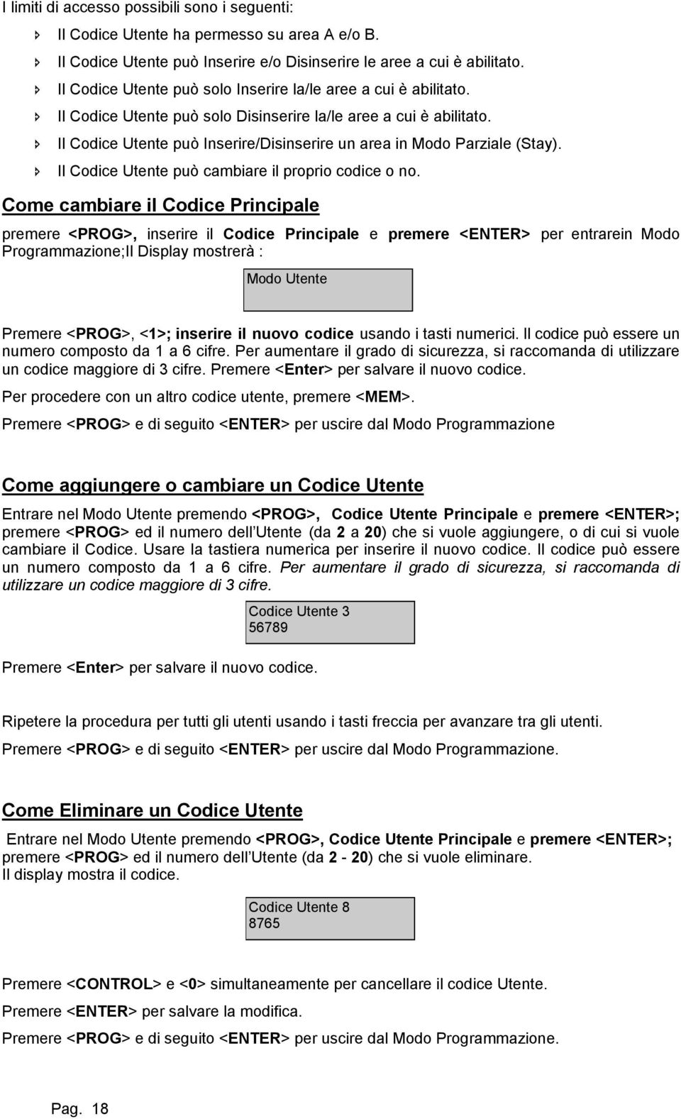 Il Codice Utente può Inserire/Disinserire un area in Modo Parziale (Stay). Il Codice Utente può cambiare il proprio codice o no.