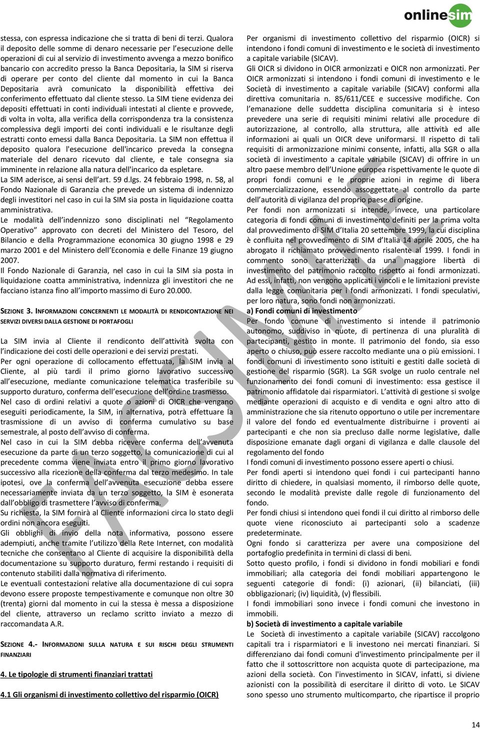 la SIM si riserva di operare per conto del cliente dal momento in cui la Banca Depositaria avrà comunicato la disponibilità effettiva dei conferimento effettuato dal cliente stesso.