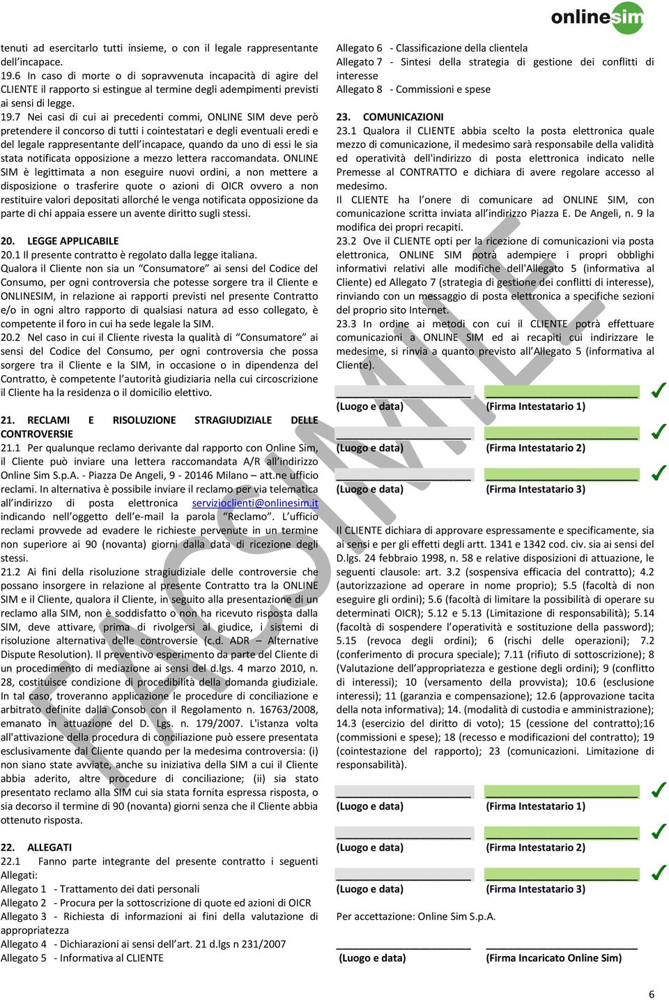 7 Nei casi di cui ai precedenti commi, ONLINE SIM deve però pretendere il concorso di tutti i cointestatari e degli eventuali eredi e del legale rappresentante dell incapace, quando da uno di essi le