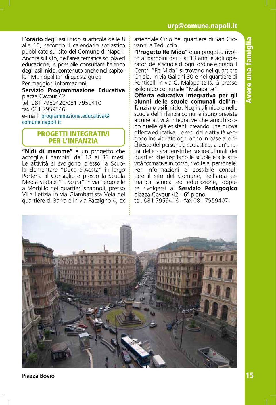 Per maggiori informazioni: Servizio Programmazione Educativa piazza Cavour 42 tel. 081 7959420/081 7959410 fax 081 7959546 e-mail: programmazione.educativa@ comune.napoli.