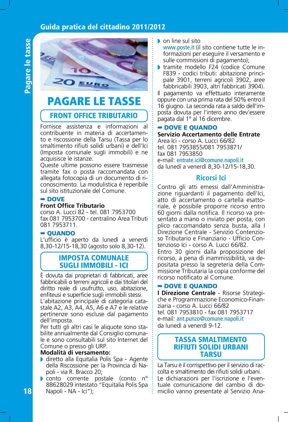 Queste ultime possono essere trasmesse tramite fax o posta raccomandata con allegata fotocopia di un documento di riconoscimento. La modulistica è reperibile sul sito istituzionale del Comune.