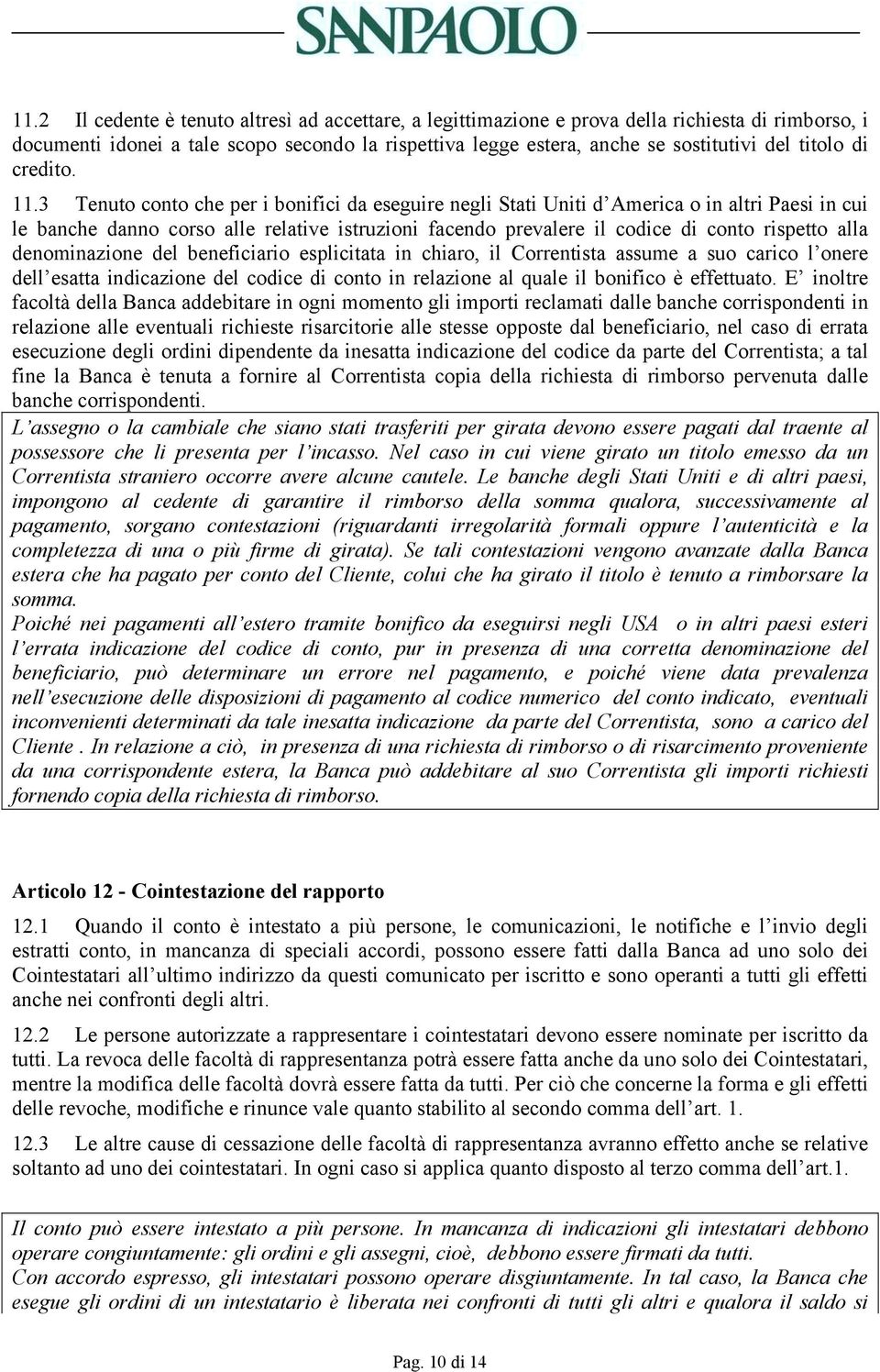 3 Tenuto conto che per i bonifici da eseguire negli Stati Uniti d America o in altri Paesi in cui le banche danno corso alle relative istruzioni facendo prevalere il codice di conto rispetto alla