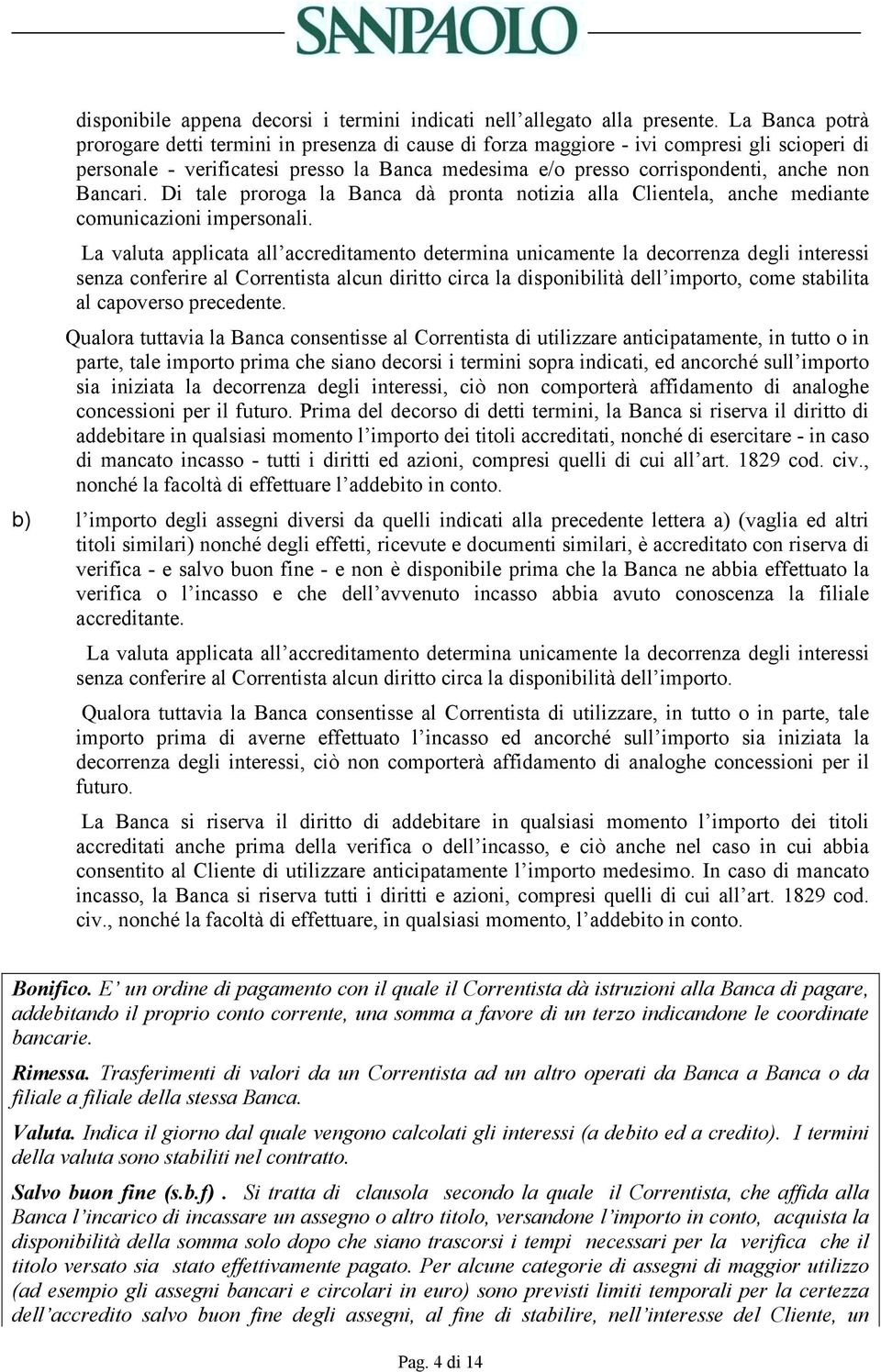 Bancari. Di tale proroga la Banca dà pronta notizia alla Clientela, anche mediante comunicazioni impersonali.