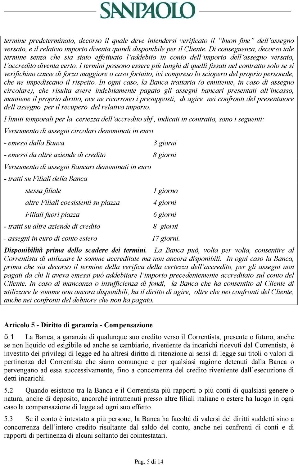 I termini possono essere più lunghi di quelli fissati nel contratto solo se si verifichino cause di forza maggiore o caso fortuito, ivi compreso lo sciopero del proprio personale, che ne impediscano