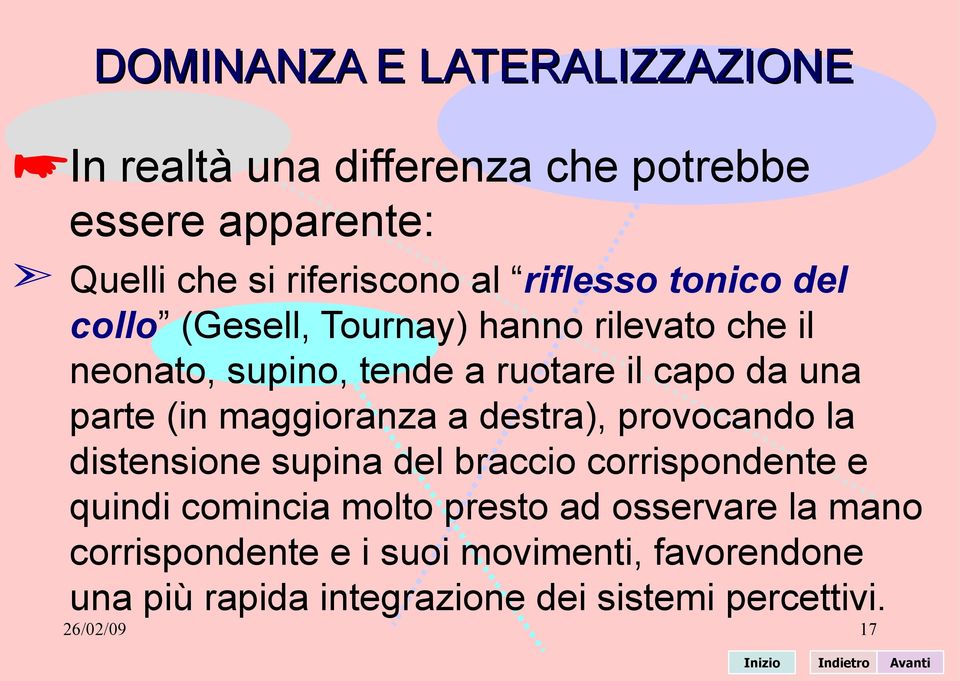 destra), provocando la distensione supina del braccio corrispondente e quindi comincia molto presto ad osservare