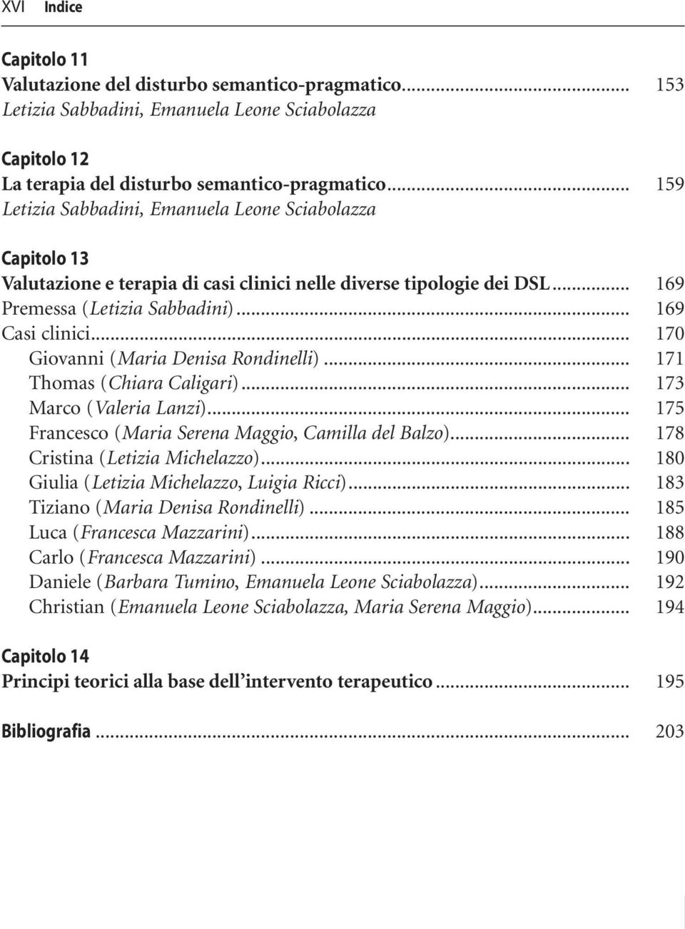 .. 170 Giovanni (Maria Denisa Rondinelli)... 171 Thomas (Chiara Caligari)... 173 Marco (Valeria Lanzi)... 175 Francesco (Maria Serena Maggio, Camilla del Balzo)... 178 Cristina (Letizia Michelazzo).