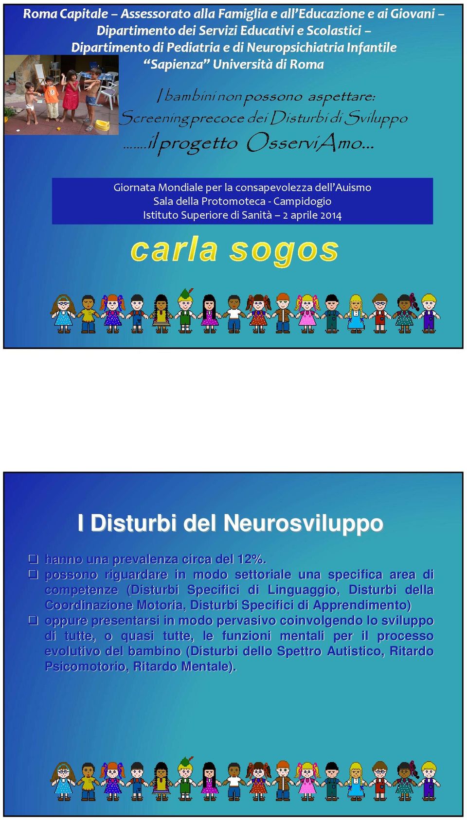 possono riguardare in modo settoriale una specifica area di competenze (Disturbi Specifici di Linguaggio, Disturbi della Coordinazione Motoria,