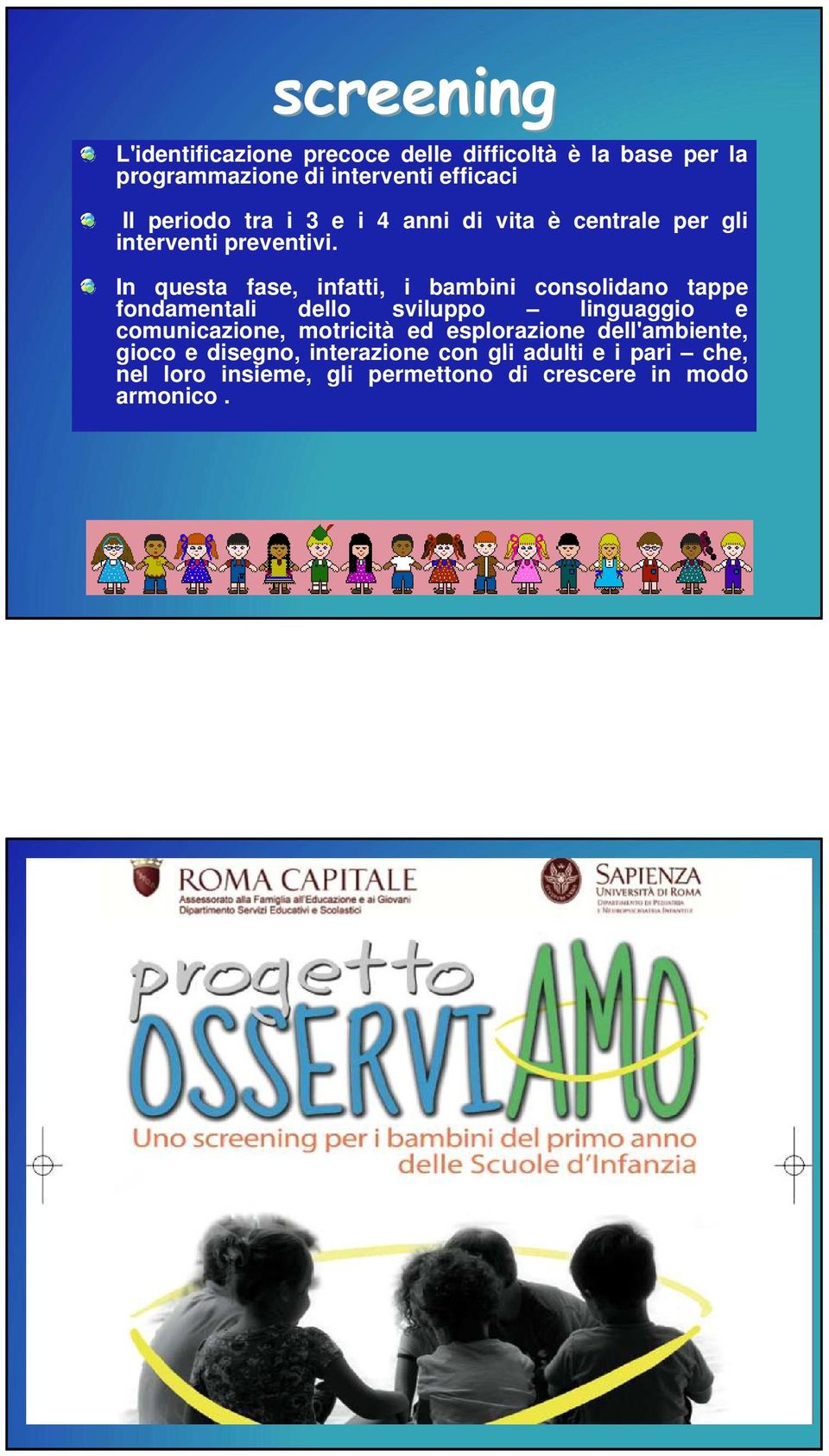 In questa fase, infatti, i bambini consolidano tappe fondamentali dello sviluppo linguaggio e comunicazione,