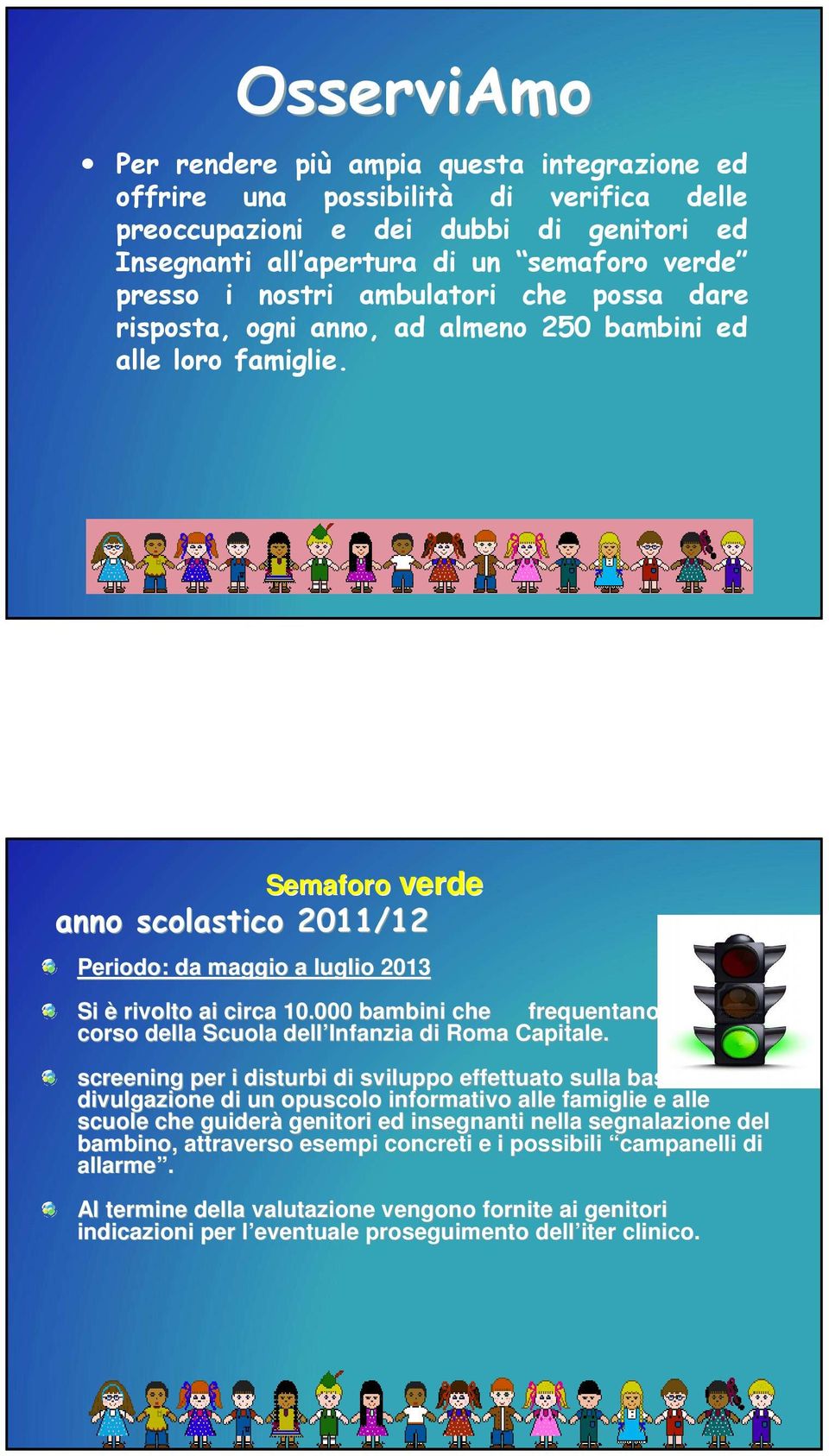 verde anno scolastico 2011/12 Semaforo verde Periodo: da maggio a luglio 2013 Si è rivolto ai circa 10.000 bambini che frequentano il I anno in corso della Scuola dell Infanzia di Roma Capitale.