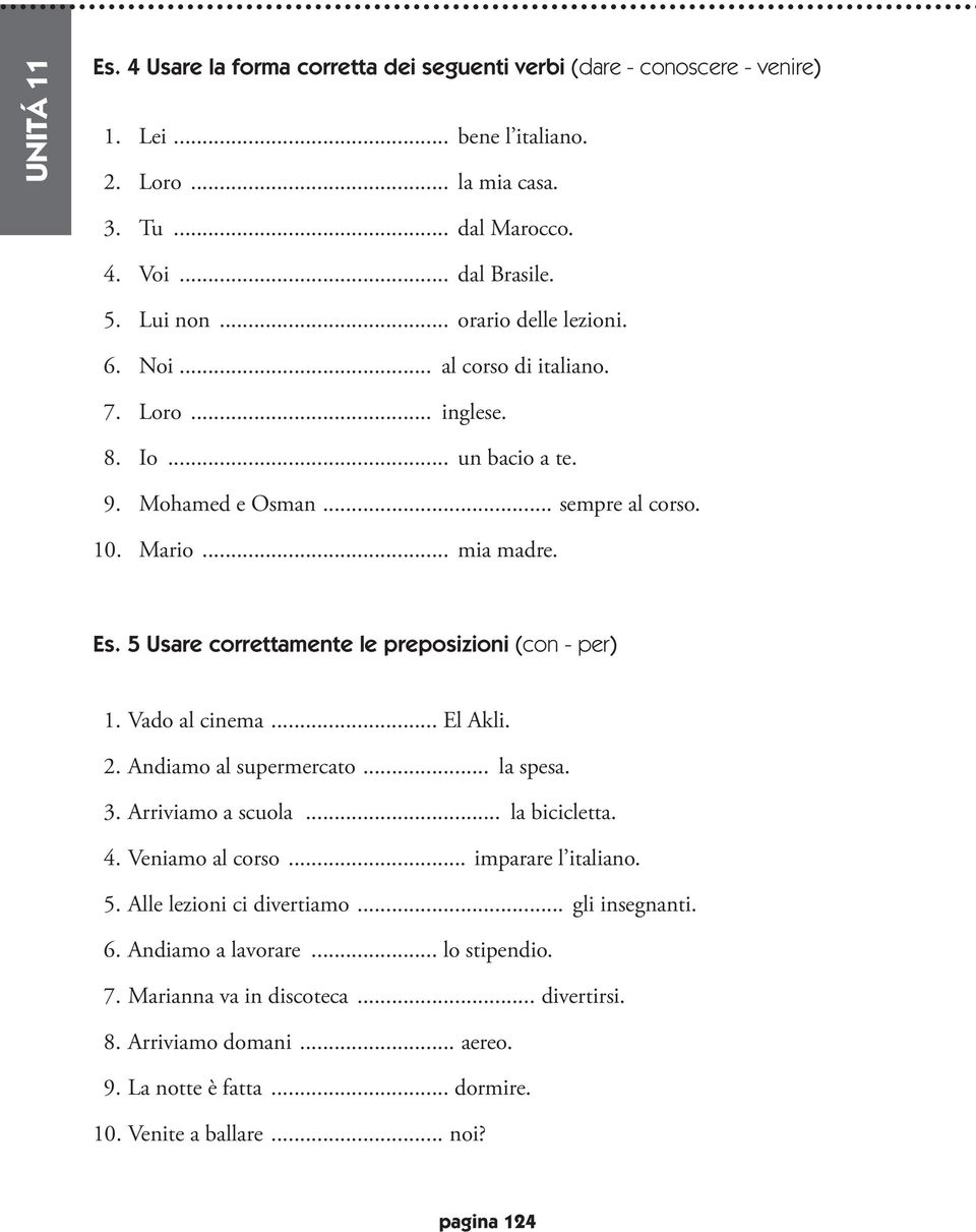 5 Usare correttamente le preposizioni (con - per) 1. Vado al cinema... El Akli. 2. Andiamo al supermercato... la spesa. 3. Arriviamo a scuola... la bicicletta. 4. Veniamo al corso.
