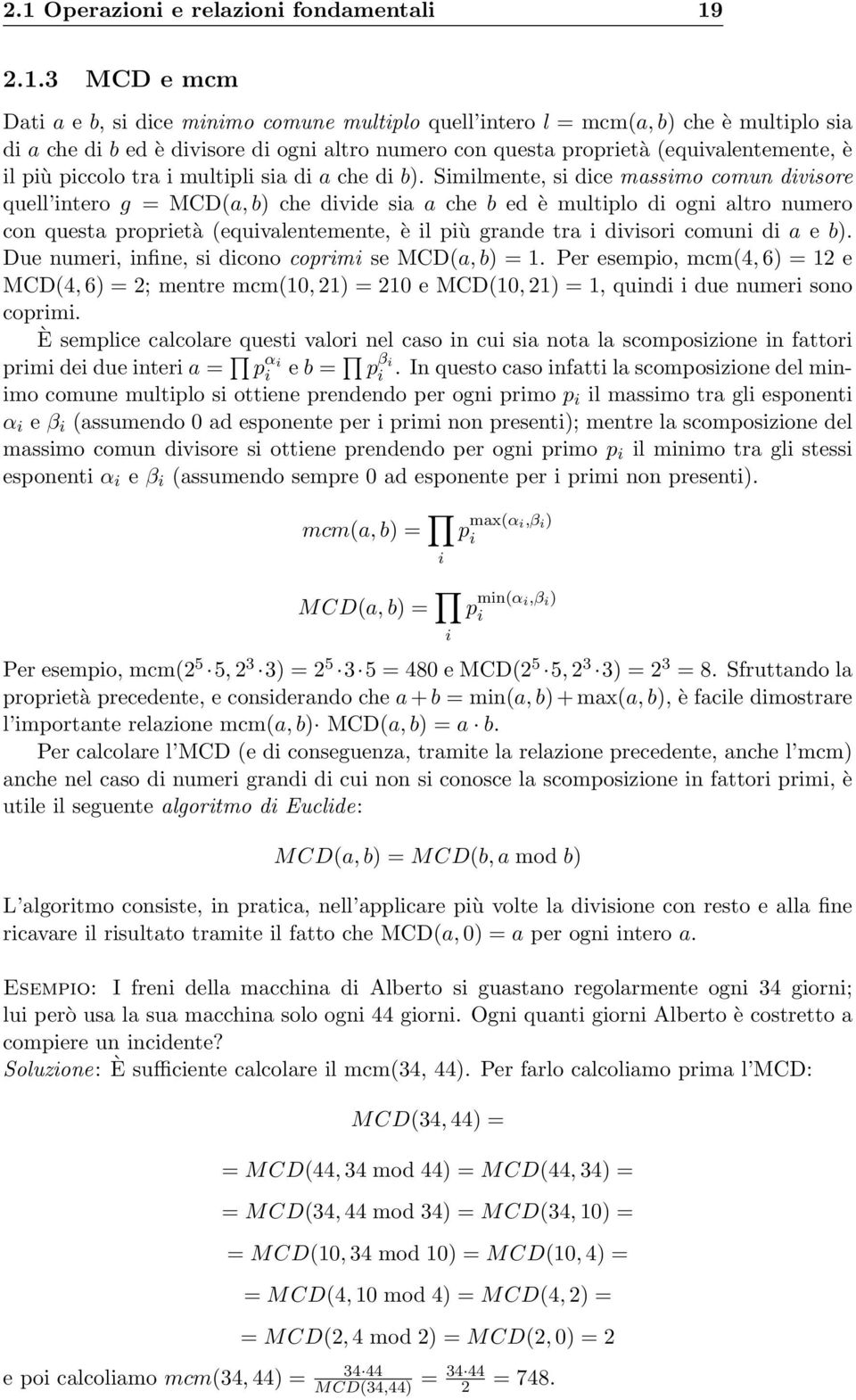 Similmente, si dice massimo comun divisore quell intero g = MCD(a, b) che divide sia a che b ed è multiplo di ogni altro numero con questa proprietà (equivalentemente, è il più grande tra i divisori