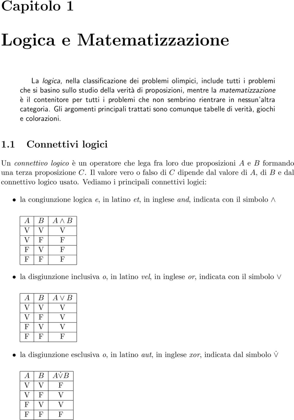1 Connettivi logici Un connettivo logico è un operatore che lega fra loro due proposizioni A e B formando una terza proposizione C.