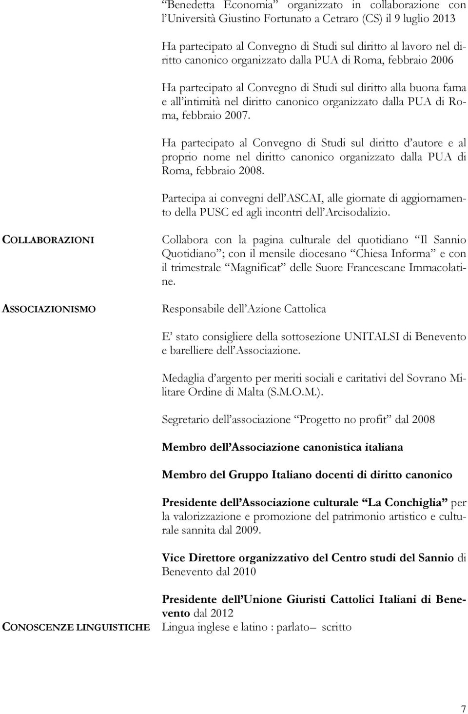 Ha partecipato al Convegno di Studi sul diritto d autore e al proprio nome nel diritto canonico organizzato dalla PUA di Roma, febbraio 2008.