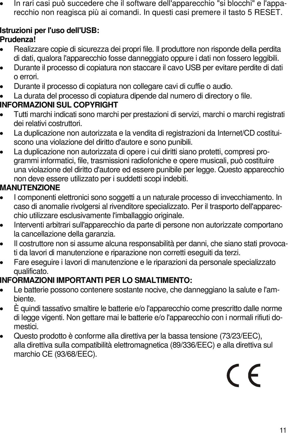 Durante il processo di copiatura non staccare il cavo USB per evitare perdite di dati o errori. Durante il processo di copiatura non collegare cavi di cuffie o audio.