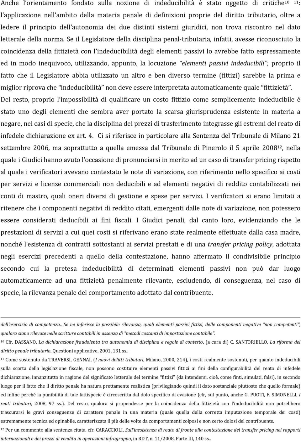 Se il Legislatore della disciplina penal-tributaria, infatti, avesse riconosciuto la coincidenza della fittizietà con l indeducibilità degli elementi passivi lo avrebbe fatto espressamente ed in modo