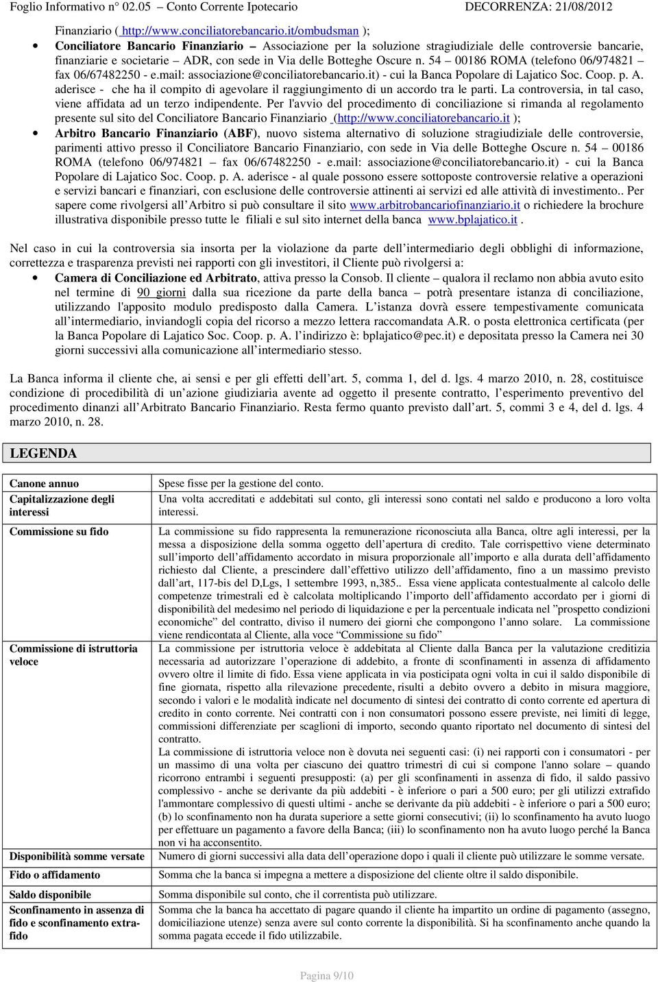 54 00186 ROMA (telefono 06/974821 fax 06/67482250 - e.mail: associazione@conciliatorebancario.it) - cui la Banca Popolare di Lajatico Soc. Coop. p. A.