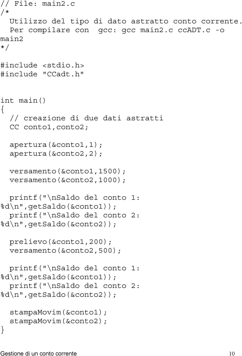 printf("\nsaldo del conto 1: %d\n",getsaldo(&conto1)); printf("\nsaldo del conto 2: %d\n",getsaldo(&conto2)); prelievo(&conto1,200); versamento(&conto2,500);