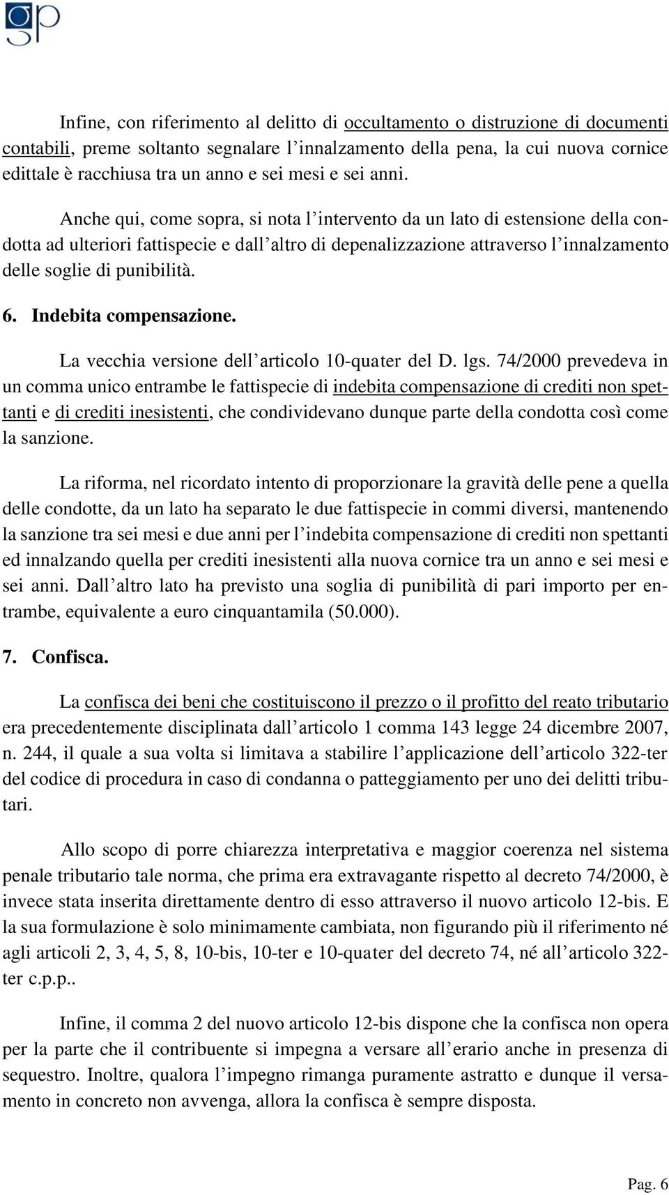 Anche qui, come sopra, si nota l intervento da un lato di estensione della condotta ad ulteriori fattispecie e dall altro di depenalizzazione attraverso l innalzamento delle soglie di punibilità. 6.