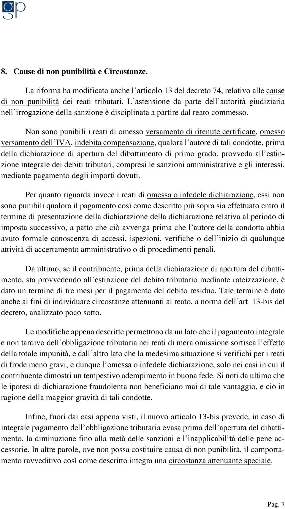 Non sono punibili i reati di omesso versamento di ritenute certificate, omesso versamento dell IVA, indebita compensazione, qualora l autore di tali condotte, prima della dichiarazione di apertura