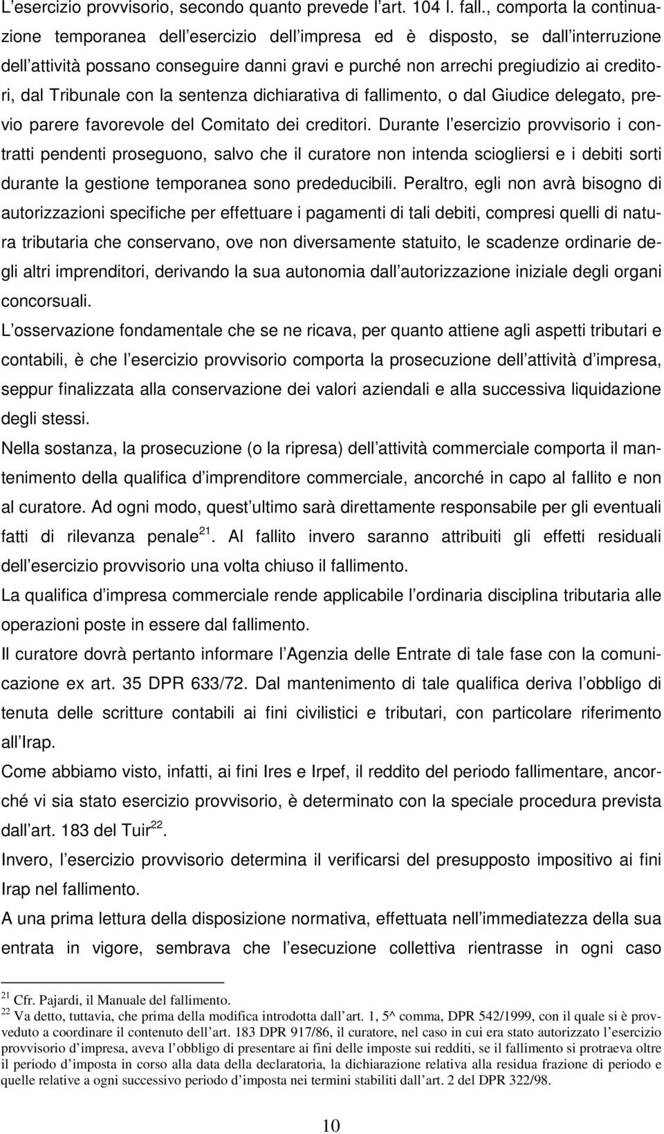 Tribunale con la sentenza dichiarativa di fallimento, o dal Giudice delegato, previo parere favorevole del Comitato dei creditori.