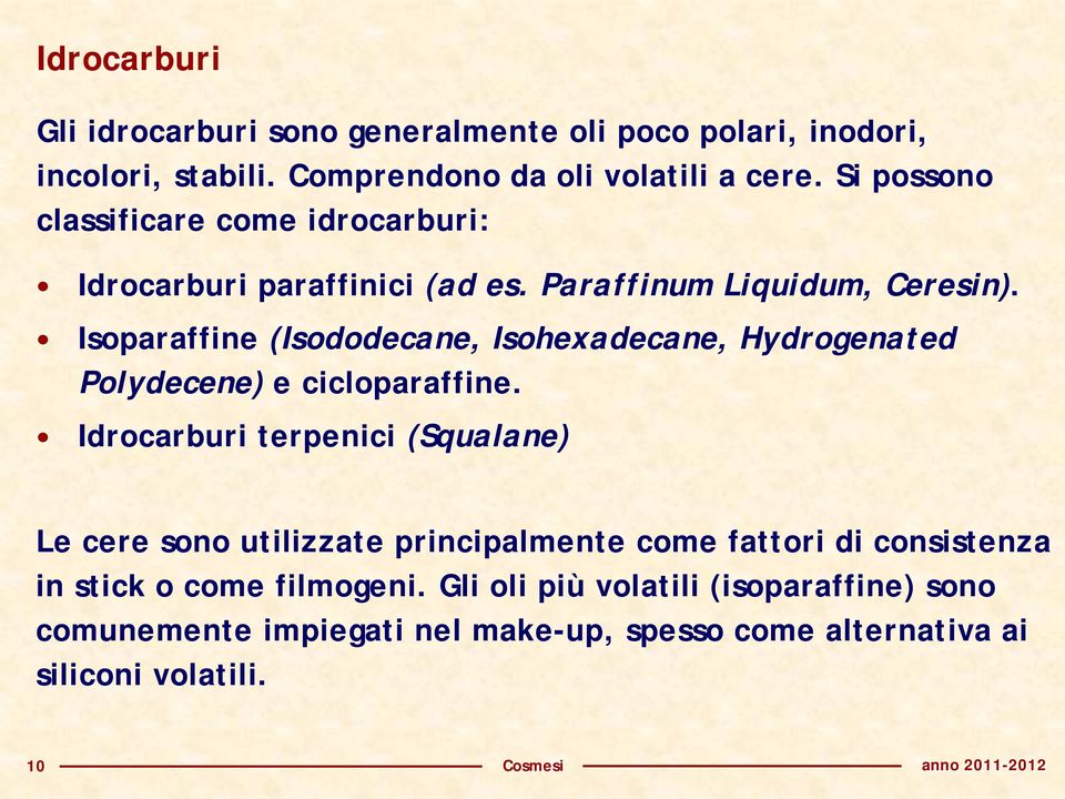 Isoparaffine (Isododecane, Isohexadecane, Hydrogenated Polydecene) e cicloparaffine.