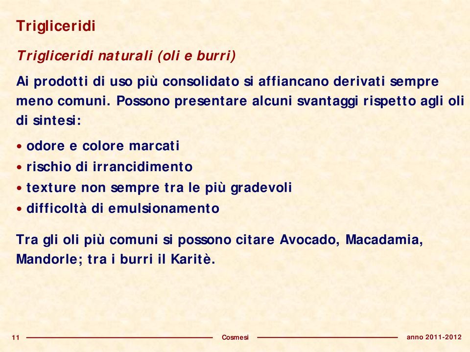 Possono presentare alcuni svantaggi rispetto agli oli di sintesi: odore e colore marcati rischio di