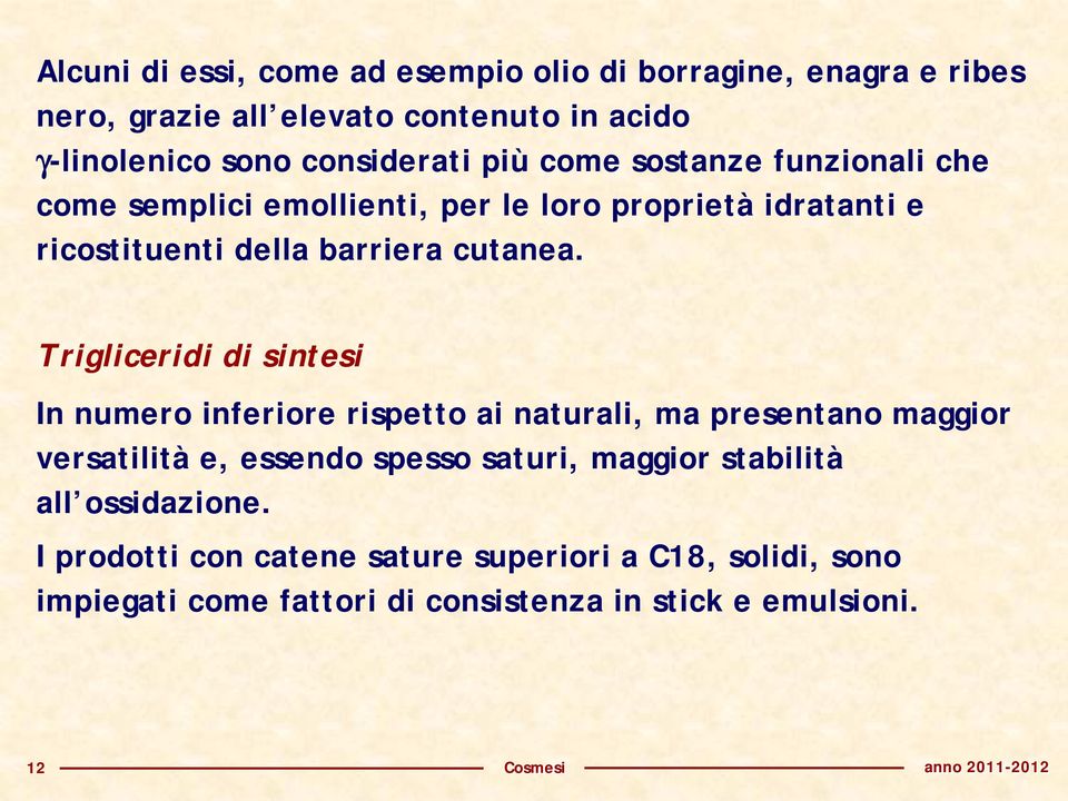 Trigliceridi di sintesi In numero inferiore rispetto ai naturali, ma presentano maggior versatilità e, essendo spesso saturi, maggior