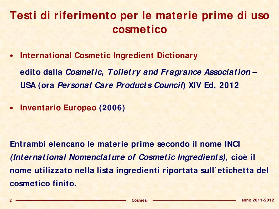 Inventario Europeo (2006) Entrambi elencano le materie prime secondo il nome INCI (International Nomenclature of