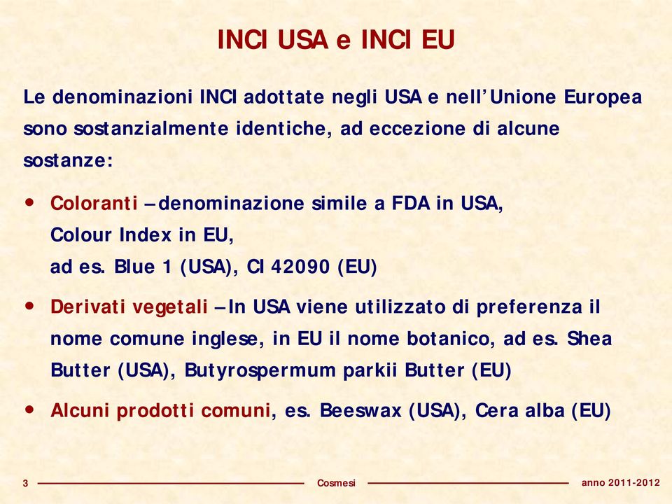 Blue 1 (USA), CI 42090 (EU) Derivati vegetali In USA viene utilizzato di preferenza il nome comune inglese, in EU il