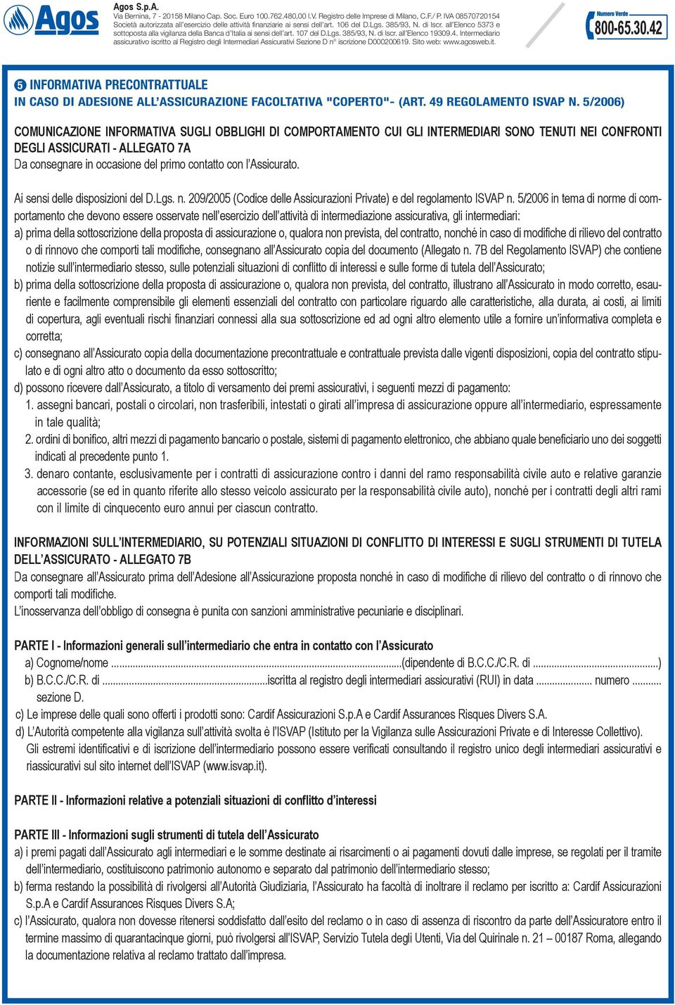 Assicurato. Ai sensi delle disposizioni del D.Lgs. n. 209/2005 (Codice delle Assicurazioni Private) e del regolamento ISVAP n.