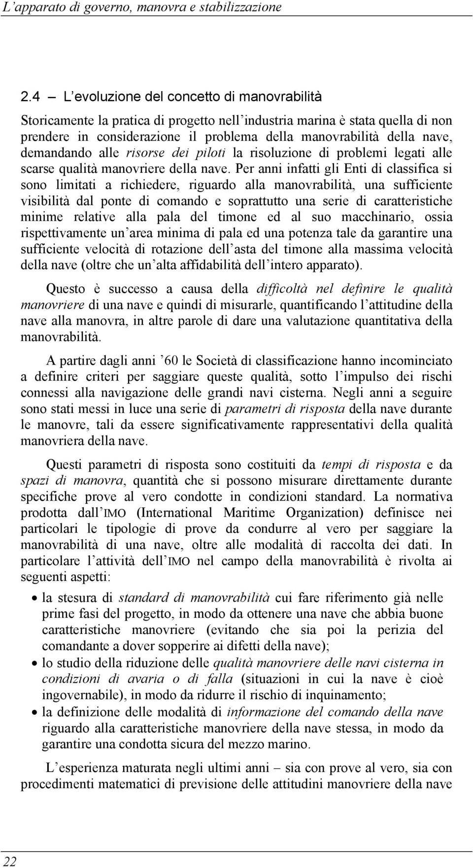 demandando alle risorse dei piloti la risoluzione di problemi legati alle scarse qualità manovriere della nave.