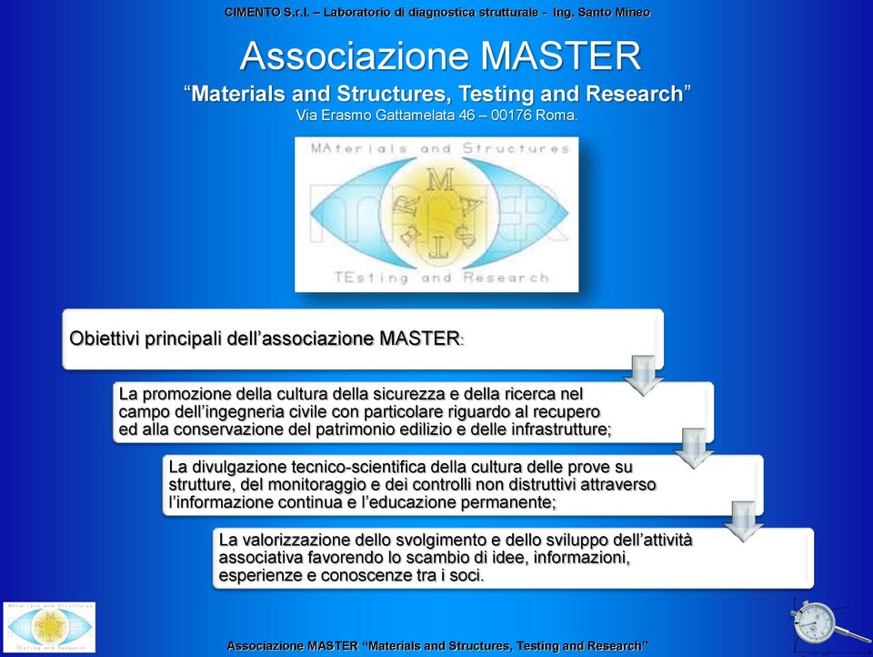 recupero ed alla conservazione del patrimonio edilizio e delle infrastrutture; La divulgazione tecnico-scientifica della cultura delle prove su strutture, del monitoraggio e