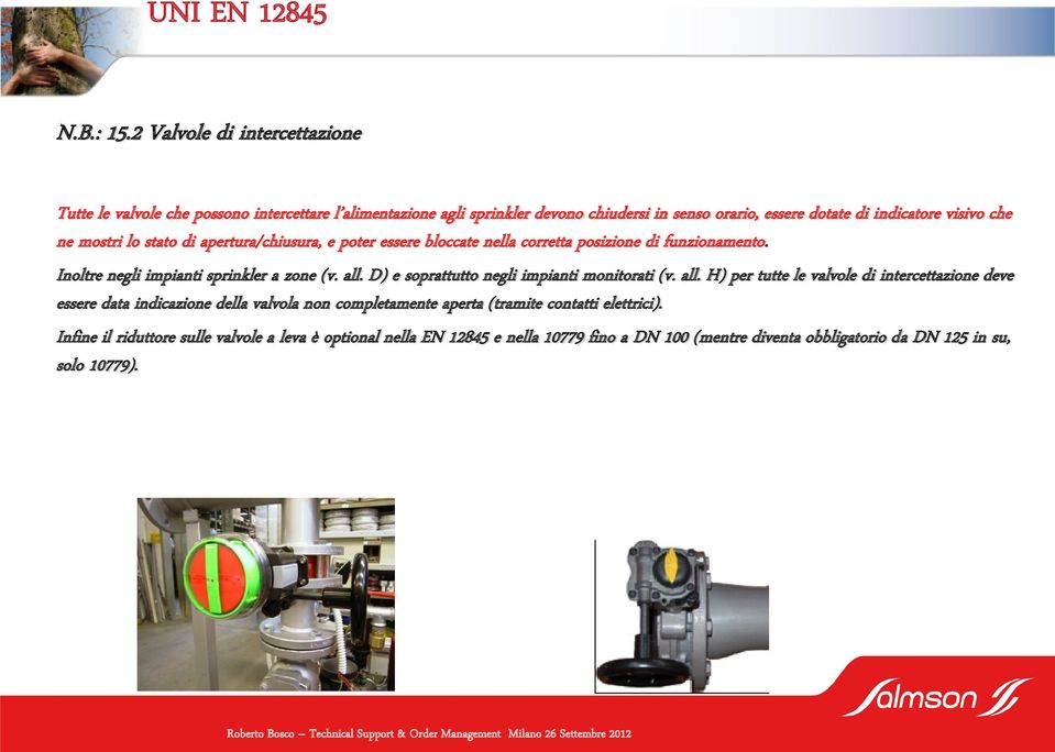 ne mostri lo stato di apertura/chiusura, e poter essere bloccate nella corretta posizione di funzionamento. Inoltre negli impianti sprinkler a zone (v. all.