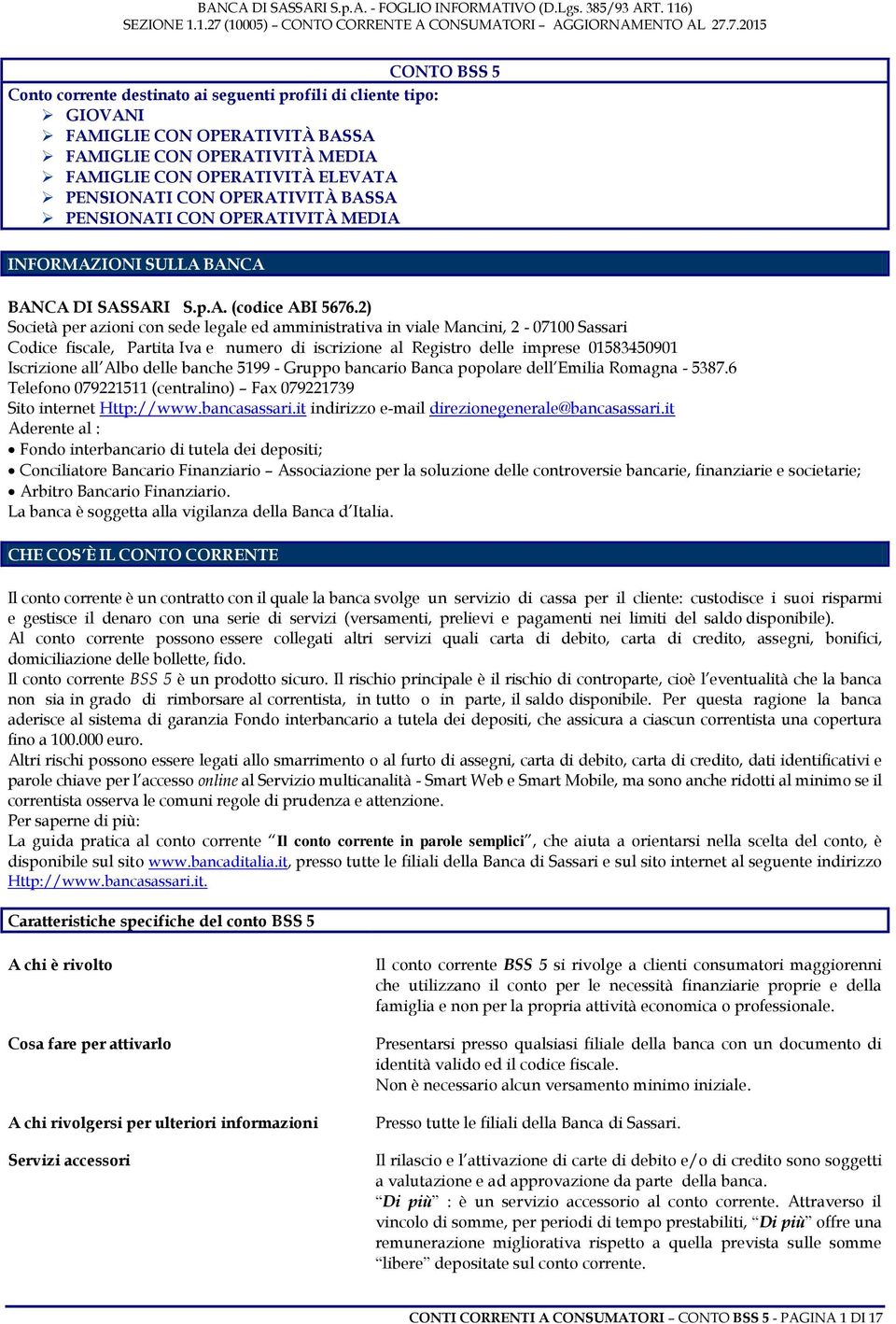 2) Società per azioni con sede legale ed amministrativa in viale Mancini, 2-07100 Sassari Codice fiscale, Partita Iva e numero di iscrizione al Registro delle imprese 01583450901 Iscrizione all Albo