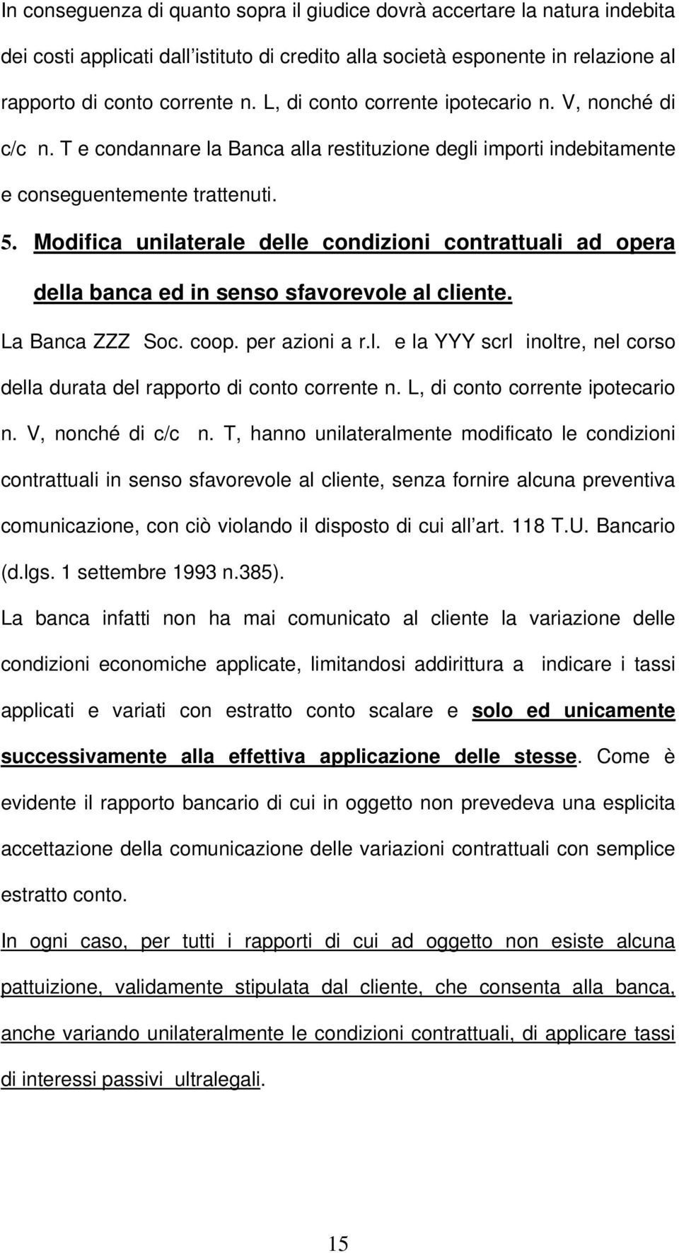 Modifica unilaterale delle condizioni contrattuali ad opera della banca ed in senso sfavorevole al cliente. La Banca ZZZ Soc. coop. per azioni a r.l. e la YYY scrl inoltre, nel corso della durata del rapporto di conto corrente n.