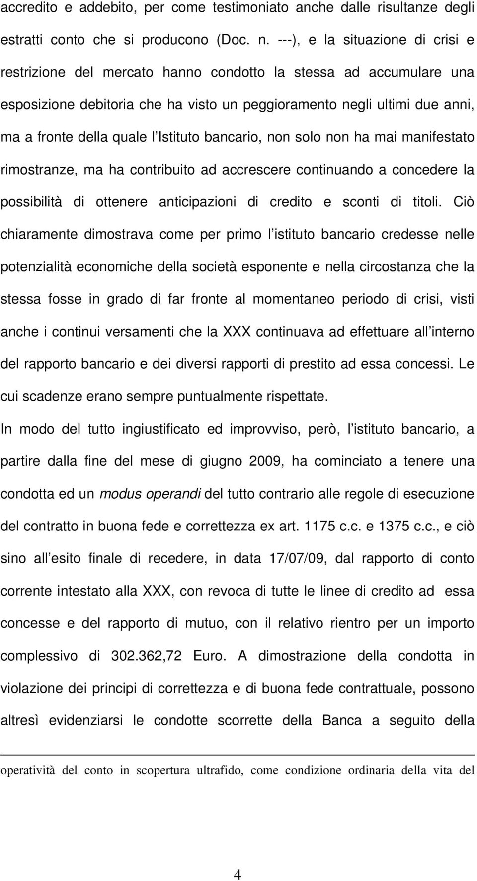 l Istituto bancario, non solo non ha mai manifestato rimostranze, ma ha contribuito ad accrescere continuando a concedere la possibilità di ottenere anticipazioni di credito e sconti di titoli.